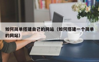 襄阳如何简单搭建自己的网站（如何搭建一个简单的网站）