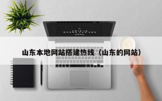 襄阳山东本地网站搭建热线（山东的网站）