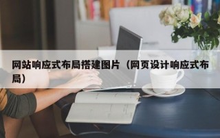 襄阳网站响应式布局搭建图片（网页设计响应式布局）