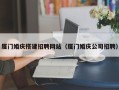 襄阳厦门婚庆搭建招聘网站（厦门婚庆公司招聘）