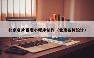 襄阳北京名片百度小程序制作（北京名片设计）